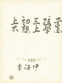 上初三孩子抑郁不想上学怎么办