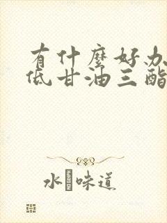 有什么好办法降低甘油三酯