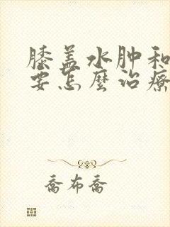 膝盖水肿和积液要怎么治疗封面