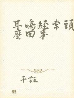 耳鸣经常头疼怎么回事