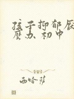 孩子抑郁厌学怎么办 初中