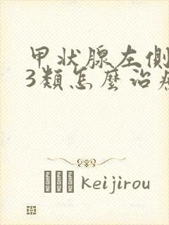 甲状腺左侧结节3类怎么治疗