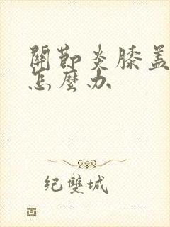 关节炎膝盖酸疼怎么办