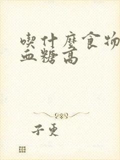 吃什么食物容易血糖高封面