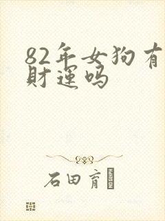 82年女狗有偏财运吗