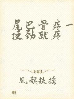 尾巴骨疼一坐一使劲就疼