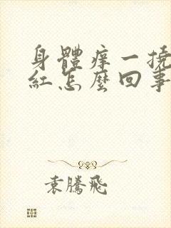 身体痒一挠一片红怎么回事