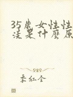 35岁女性性冷淡是什么原因