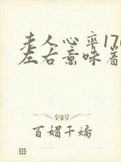 老人心率170左右意味着什么