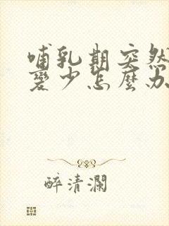 哺乳期突然奶水变少怎么办