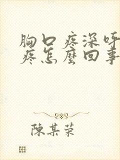 胸口疼深呼吸更疼怎么回事