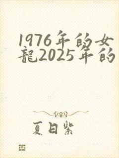 1976年的女龙2025年的运势怎么样