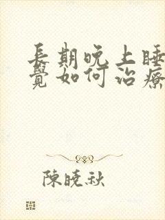 长期晚上睡不着觉如何治疗