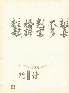 离婚判不离二次起诉需多长时间