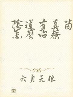 阴道有真菌感染怎么治疗