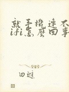 就手机连不上wifi怎么回事