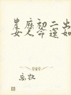 农历初二出生的女人命运如何