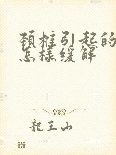 颈椎引起的头痛怎样缓解