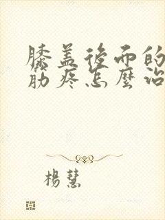 膝盖后面的腿弯筋疼怎么治疗