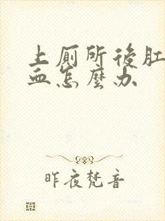 上厕所后肛门出血怎么办