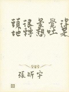 头很晕觉得天旋地转想吐是怎么回事