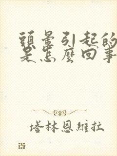 头晕引起的耳鸣是怎么回事