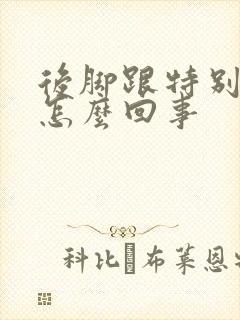 后脚跟特别疼是怎么回事