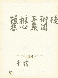 颈椎手术后头晕恶心原因