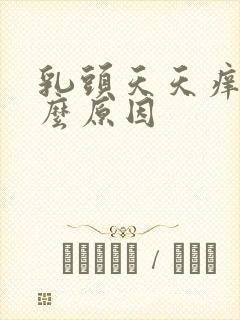 乳头天天痒是什么原因