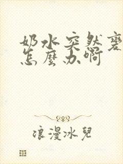 奶水突然变少了怎么办啊