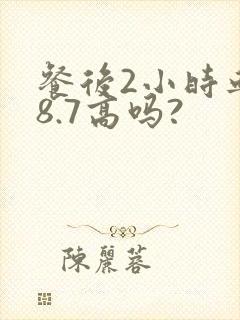餐后2小时血糖8.7高吗?