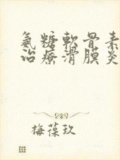 氨糖软骨素钙片治疗滑膜炎