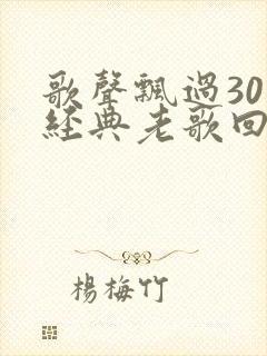 歌声飘过30年经典老歌回放