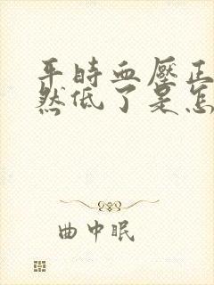 平时血压正常突然低了是怎么回事