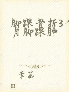 脚踝骨折3个多月脚踝肿