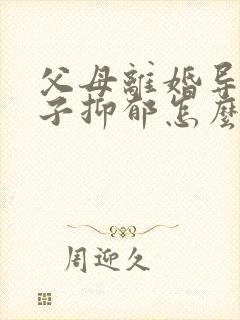 父母离婚导致孩子抑郁怎么办