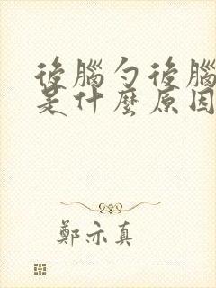 后脑勺后脑勺疼是什么原因