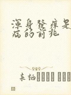 浑身发痒是什么病的前兆