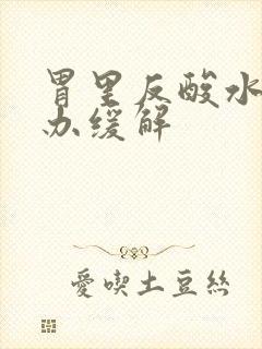 胃里反酸水怎么办缓解