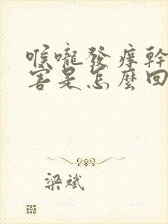 喉咙发痒干咳厉害是怎么回事