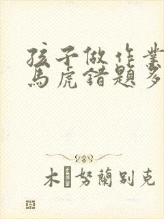 孩子做作业粗心马虎错题多怎么办封面