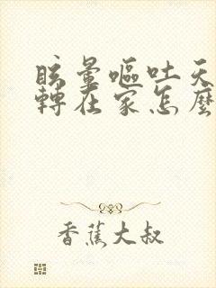 眩晕呕吐天旋地转在家怎么缓解