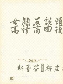 女朋友说烦死了高情商回复