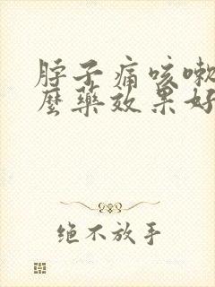 脖子痛咳嗽吃什么药效果好