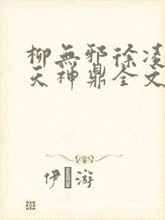 柳无邪徐凌雪吞天神鼎全文免费阅读