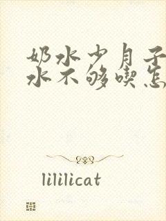奶水少月子里奶水不够吃怎么办