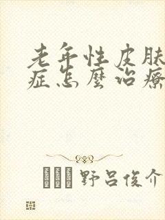 老年性皮肤瘙痒症怎么治疗