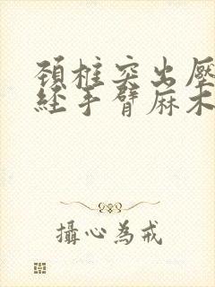 颈椎突出压迫神经手臂麻木疼痛怎么治疗