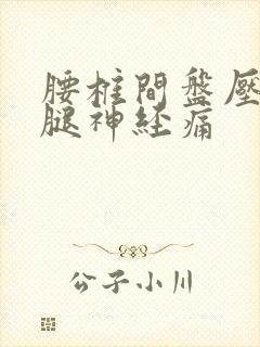 腰椎间盘压迫左腿神经痛