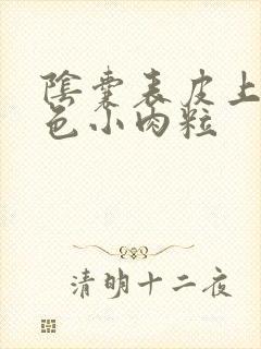 阴囊表皮上有白色小肉粒